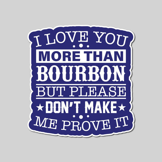 I Love You More Than Bourbon Sticker